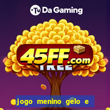 jogo menino gelo e menina lava